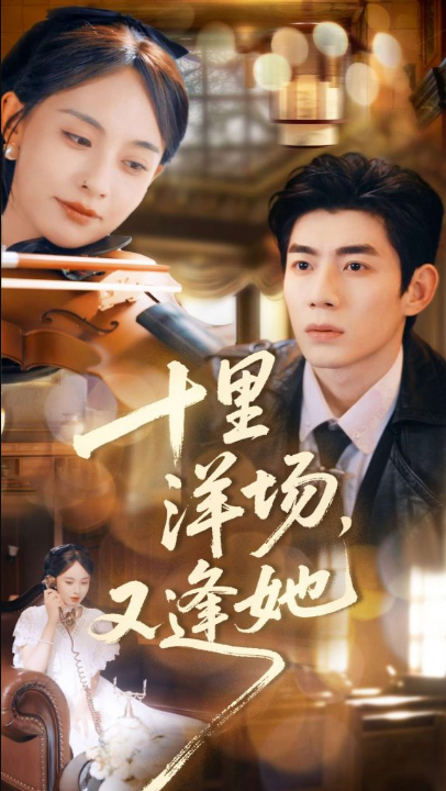 十里洋场，又逢她（80集）张雅梦＆苗天添