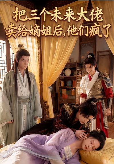把三个未来大佬卖给嫡姐后他们疯了（40集）Ai短剧