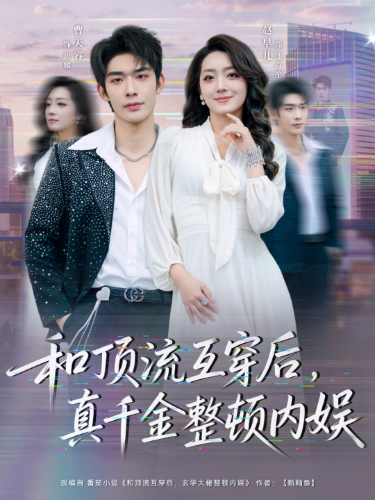 和顶流互穿后，真千金整顿内娱（80集）曹皓添＆赵早儿