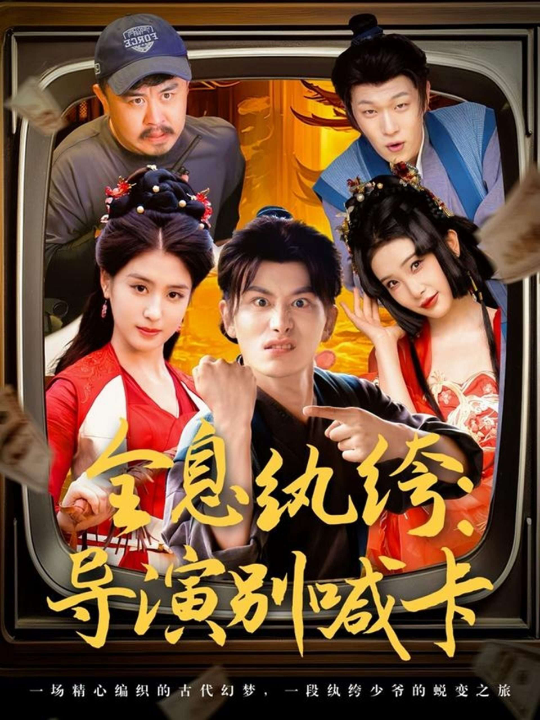 全息纨绔导演别喊卡（71集）穿越剧 李芊乐&张璇&吕彦霏