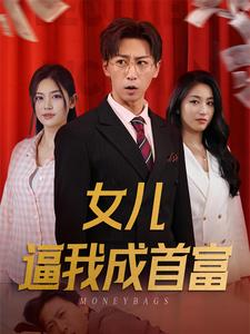 免费短剧资源：女儿逼我成首富$女儿请我赴死（79集）白雪茹
