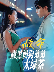 救命腹黑奶狗弟弟太绿茶（72集）张楚萱
