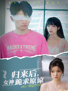 归来后，女神跪求原谅（40集）